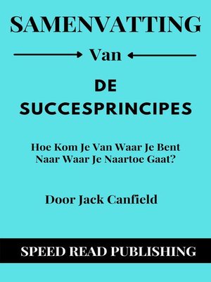 cover image of Samenvatting Van   De Succesprincipes   Door Jack Canfield   Hoe Kom Je Van Waar Je Bent Naar Waar Je Naartoe Gaat?
